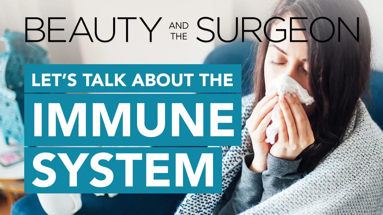 Let’s Talk About The Immune System – Beauty and the Surgeon Episode 77