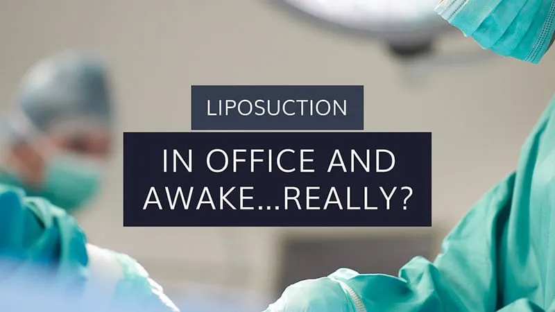 Liposuction: In office and awake…really?