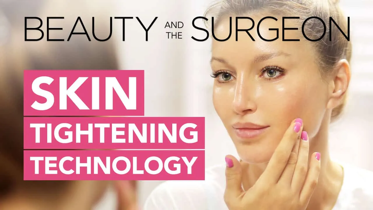 Skin Tightening Technology – Beauty and the Surgeon Episode 79
