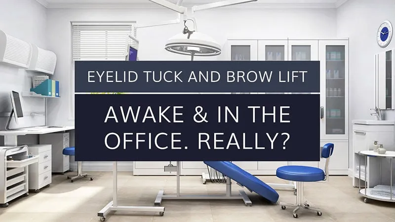 Eyelid Tuck/Browlift: Awake & in the office. Really?